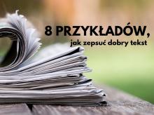 8 przykładów, jak zepsuć dobry tekst